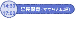 14:30～17:00延長保育（すずらん広場）